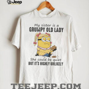 Minion my sister is a grumpy old lady she could be quiet but it’s highly unlikely shirt Minion my sister is a grumpy old lady she could be quiet but it’s highly unlikely shirt