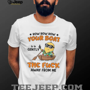 Minion row row row your boat gently the fuck away from me shirt