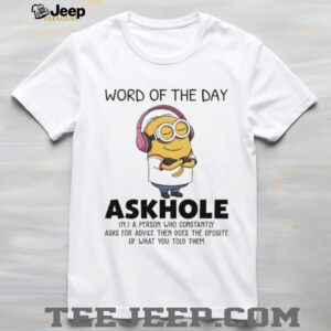 Minion word of the day askhole a person who constantly asks for advice then does the opposite shirt Minion word of the day askhole a person who constantly asks for advice then does the opposite shirt