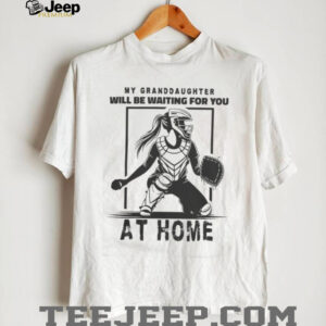 My Granddaughter Will Be Waiting For You At Home Softball Catcher Shirt