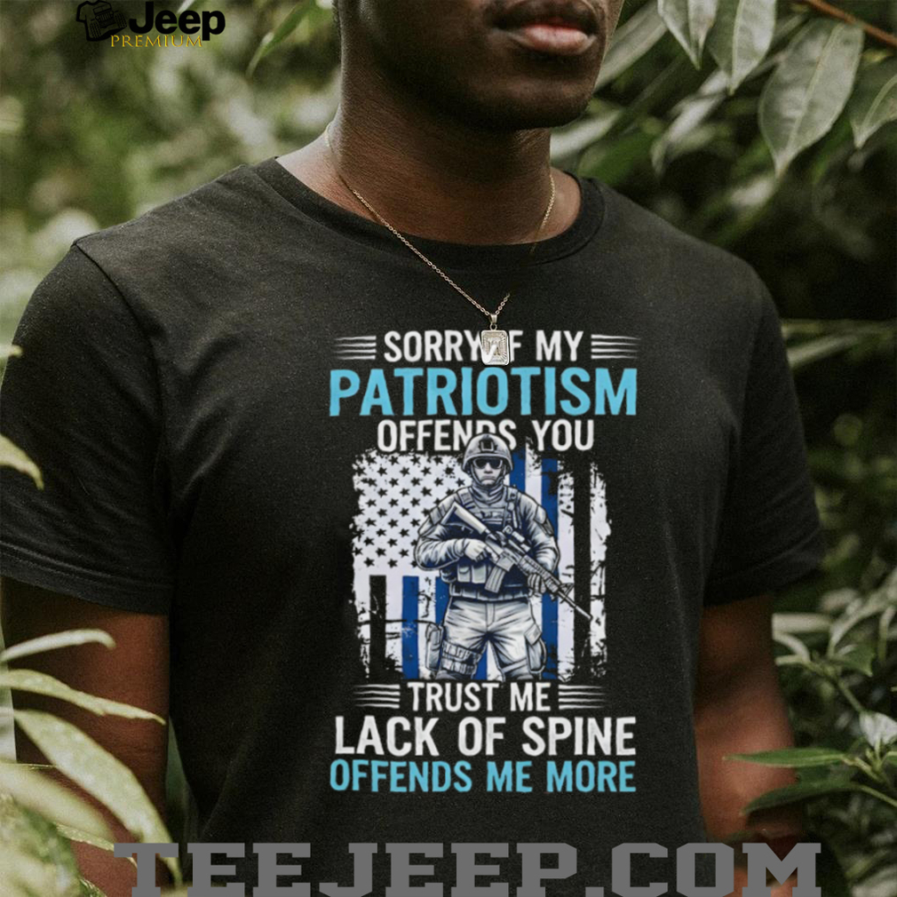 My Patriotism Offends You Soldier Thin Blue Line T Shirt My Patriotism Offends You Soldier Thin Blue Line T Shirt