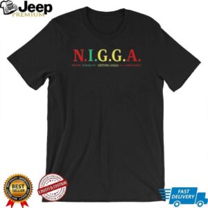 N.I.G.G.A Never Ignorant Getting Goals Accomplished Unisex T shirt N.I.G.G.A Never Ignorant Getting Goals Accomplished Unisex T shirt