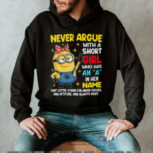 Never Argue With A Short Girl Who Has An A In Her Name That Letter Stand For Anger Issues And Attitude Minion Shirt