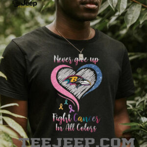 Never Give Up Fight Cancer In All Colors Baltimore Ravens T Shirt