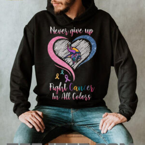 Never Give Up Fight Cancer In All Colors Shirt
