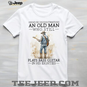 Never Underestimate An Old Man Who Plays Bass Guitar In His 80s Shirt