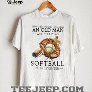 Never Underestimate An Old Man Who Still Plays Softball T Shirt Never Underestimate An Old Man Who Still Plays Softball T Shirt