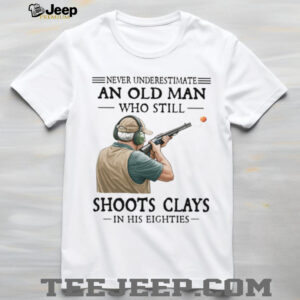 Never Underestimate An Old Man Who Still Shoot Clays In His Eighties Classic T Shirt Never Underestimate An Old Man Who Still Shoot Clays In His Eighties Classic T Shirt