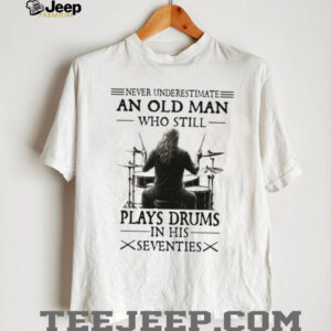 Never Underestimate And Old Man Who Still Plays Drums In His Seventies Classic T Shirt