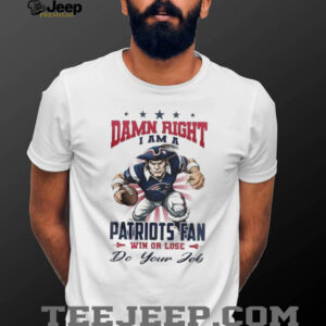 New England Patriots Mascot Damn Right I Am A Patriots Fan Win Or Lose NFL Do Your Job 2026 Unisex T shirt