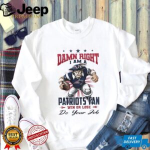 New England Patriots Mascot Damn Right I Am A Patriots Fan Win Or Lose NFL Do Your Job 2026 Unisex T shirt