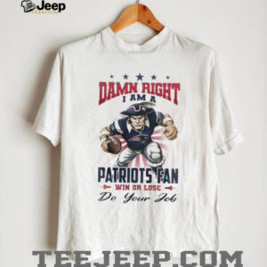 New England Patriots Mascot Damn Right I Am A Patriots Fan Win Or Lose NFL Do Your Job 2026 Unisex T shirt