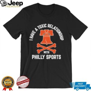 Official I Have A Toxic Relationship With Philly Sports Hockey Shirt