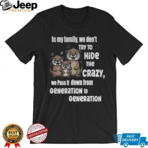 Otters in my family we don’t try to hide the crazy we pass it down from generation to generation shirt Otters in my family we don’t try to hide the crazy we pass it down from generation to generation shirt