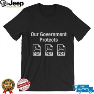 Our Government Protects PDF files shirt Our Government Protects PDF files shirt