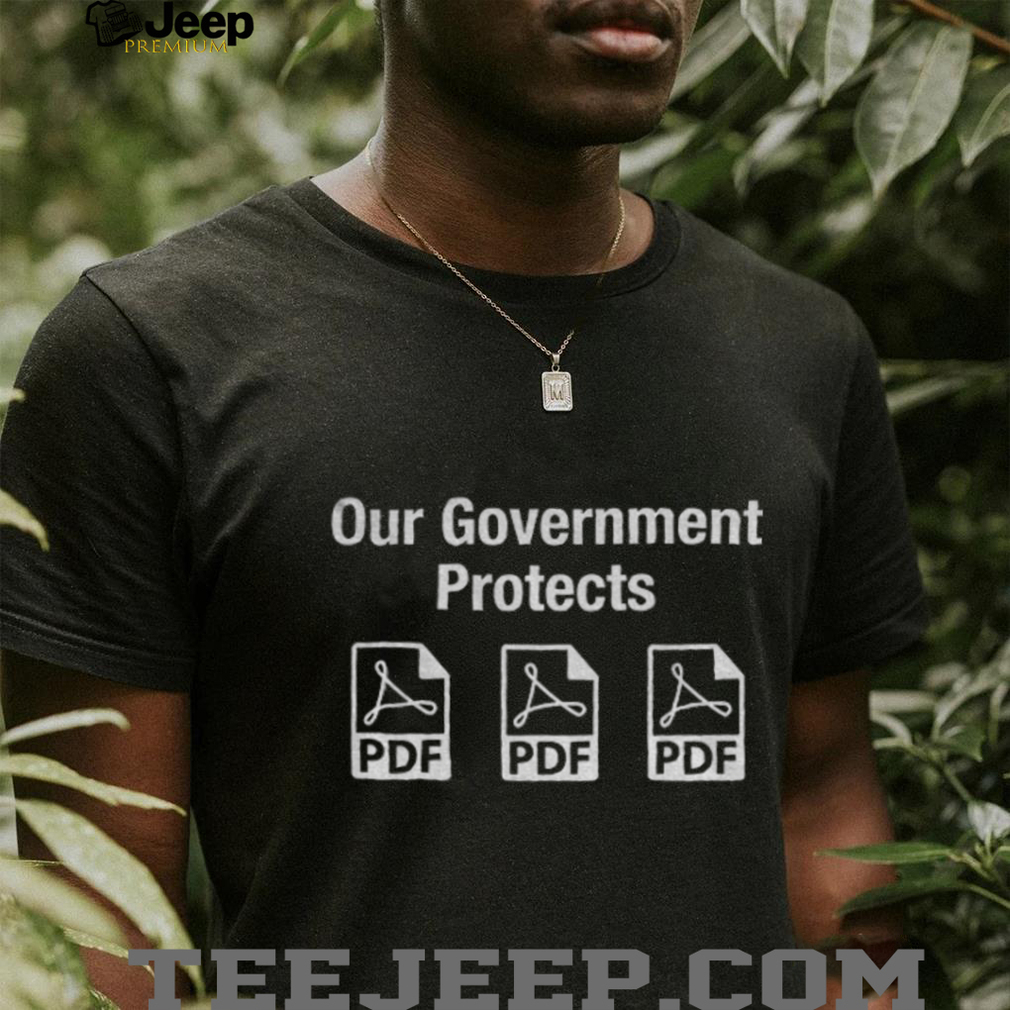 Our Government Protects PDF files shirt Our Government Protects PDF files shirt