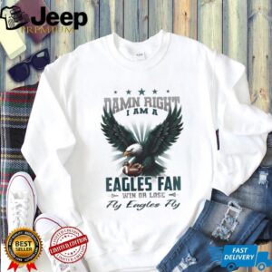Philadelphia Eagles Mascot Damn Right I Am A Eagles Fan Win Or Lose NFL Fly Eagles Fly 2026 Unisex T shirt