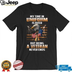 Proud Veteran My Time In Uniform Is Over Never Ends Tee