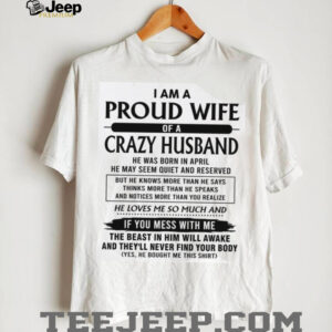 Proud Wife Crazy Husband Born In April Tshirt
