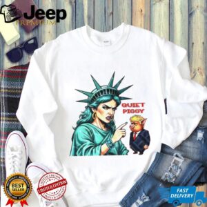 Quiet Piggy Liberty Statue of Liberty & Pig Trump funny meme shirt
