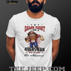 San Francisco 49ers Mascot Damn Right I Am A 49ers Fan Win Or Lose NFL Go Niners 2026 Unisex T shirt