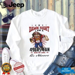 San Francisco 49ers Mascot Damn Right I Am A 49ers Fan Win Or Lose NFL Go Niners 2026 Unisex T shirt