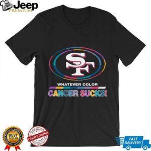 San Francisco 49ers Whatever Color Cancer Sucks! T Shirt