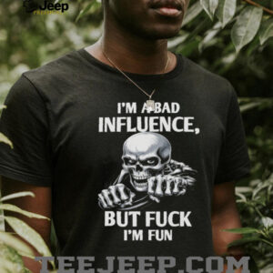 Sarcastic Skeleton “I'm A Bad Influence But I'm Fun” T Shirt