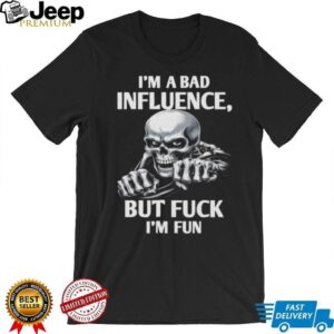 Sarcastic Skeleton “I'm A Bad Influence But I'm Fun” T Shirt