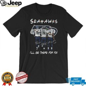 Seattle Seahawks Fan I’ll Be There For You Black T Shirt Seattle Seahawks Fan I’ll Be There For You Black T Shirt