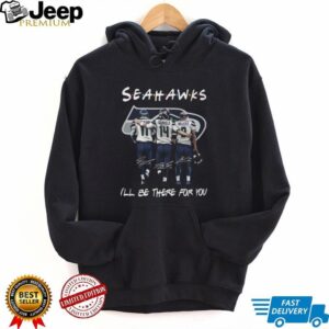 Seattle Seahawks Fan I'll Be There For You Black T Shirt
