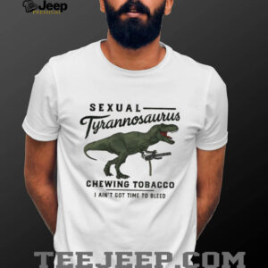 Sexual Tyrannosaurus Chewing Tobacco T Shirt Drew Timme Predator Quote Tee
