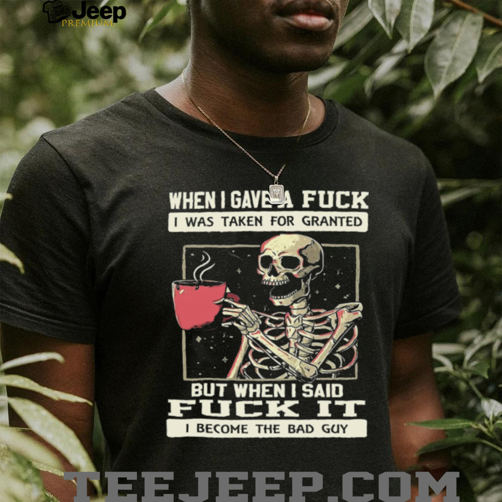 Skeleton Drinking Coffee I Become The Bad Guy Funny T Shirt Skeleton Drinking Coffee I Become The Bad Guy Funny T Shirt