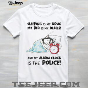 “Sleeping Is My Drug” Funny Husky Alarm Clock Police T Shirt