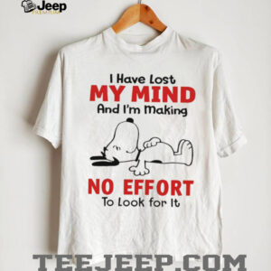 Snoopy I have lost my mind and I’m making no effort to look for it shirt