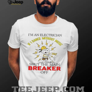 Snoopy I’m an electrician I dance without music shut the main breaker off shirt Snoopy I’m an electrician I dance without music shut the main breaker off shirt