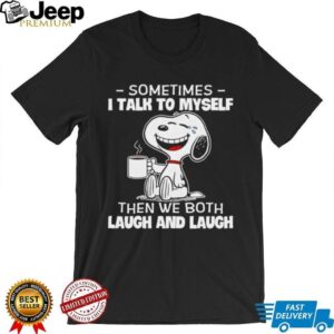 Snoopy and Woodstock sometimes I talk to myself then we both laugh and laugh shirt
