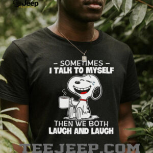 Snoopy and Woodstock sometimes I talk to myself then we both laugh and laugh shirt