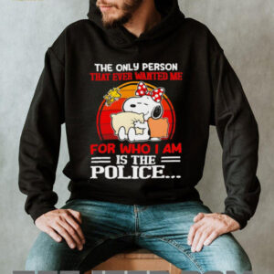 Snoopy and Woodstock the only person that ever wanted me for who I am is the police shirt