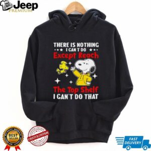Snoopy and Woodstock there is nothing I can t do except reach the top shelf I can’t do that shirt Snoopy and Woodstock there is nothing I can t do except reach the top shelf I can’t do that shirt