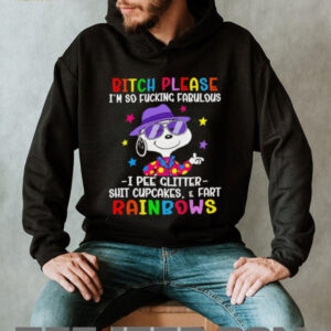 Snoopy bitch please I’m so fucking fabulous I pee glitter shit cupcakes and fart rainbows shirt