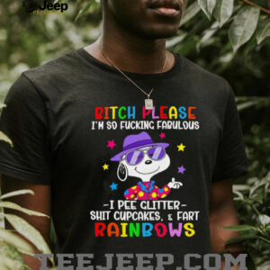 Snoopy bitch please I’m so fucking fabulous I pee glitter shit cupcakes and fart rainbows shirt
