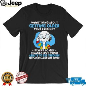 Snoopy funny thing about getting older your eyesight starts to get weaker but your ability to see shirt