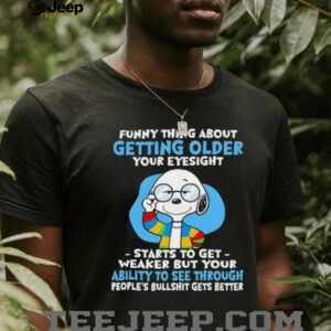 Snoopy funny thing about getting older your eyesight starts to get weaker but your ability to see shirt