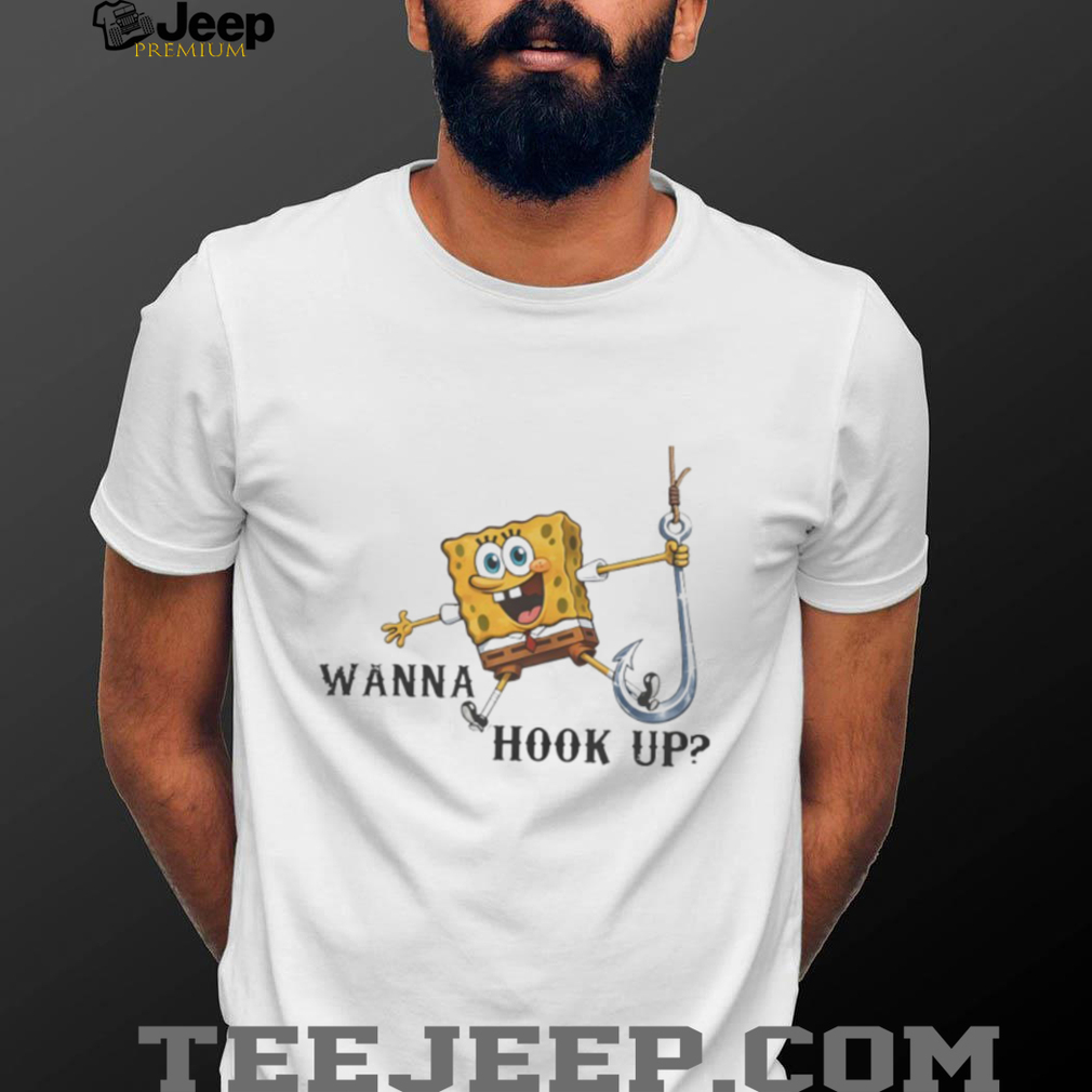 SpongeBob SquarePants Wanna Hook Up Funny Fishing Hook Shirt SpongeBob SquarePants Wanna Hook Up Funny Fishing Hook Shirt