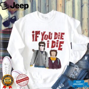 Steve and Dustin if you die I die shirt