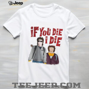 Steve and Dustin if you die I die shirt