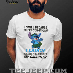 Stitch I smile because your son in law I laugh because you married my daughter shirt Stitch I smile because your son in law I laugh because you married my daughter shirt