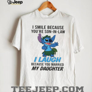 Stitch I smile because your son in law I laugh because you married my daughter shirt