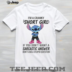 Stitch I’m a cranky short girl if you don’t want a sarcastic answer don’t ask a stupid question shirt
